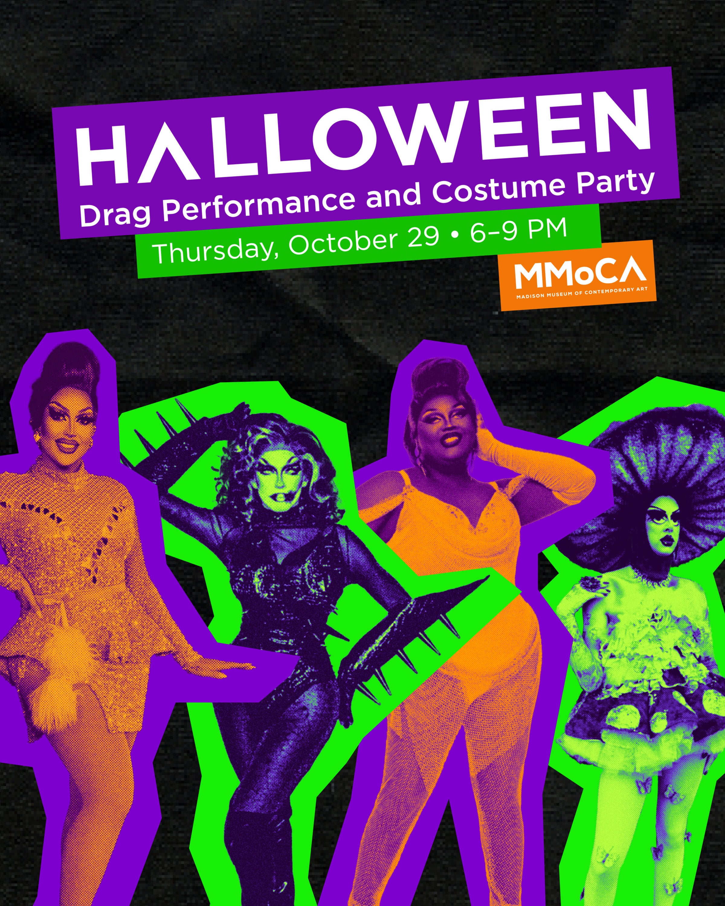 Halloween Drag Show and Costume Party Thursday, October 29 • 6–8 PM • Museum Lobby • Free Admission • 21+.